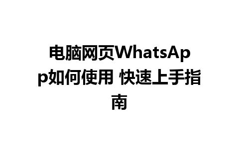 电脑网页WhatsApp如何使用 快速上手指南