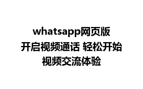 whatsapp网页版开启视频通话 轻松开始视频交流体验