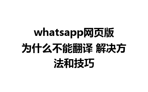 whatsapp网页版为什么不能翻译 解决方法和技巧