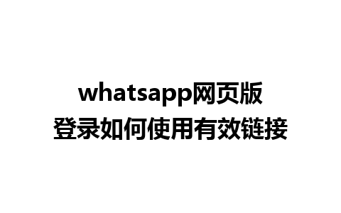 whatsapp网页版登录如何使用有效链接