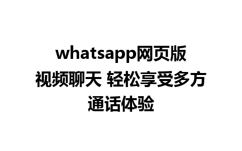 whatsapp网页版视频聊天 轻松享受多方通话体验