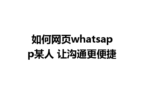 如何网页whatsapp某人 让沟通更便捷