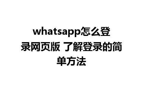 whatsapp怎么登录网页版 了解登录的简单方法