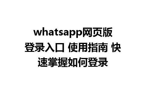 whatsapp网页版登录入口 使用指南 快速掌握如何登录