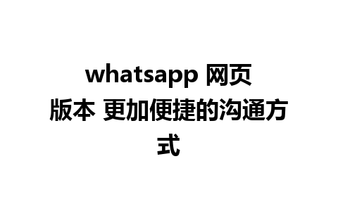 whatsapp 网页版本 更加便捷的沟通方式