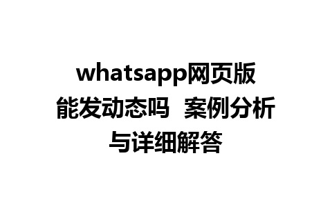 whatsapp网页版能发动态吗  案例分析与详细解答