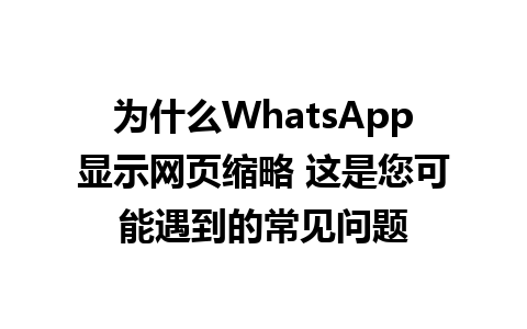 为什么WhatsApp显示网页缩略 这是您可能遇到的常见问题