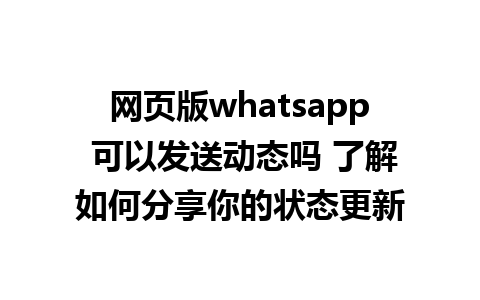 网页版whatsapp 可以发送动态吗 了解如何分享你的状态更新