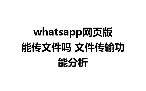 whatsapp网页版能传文件吗 <a href=