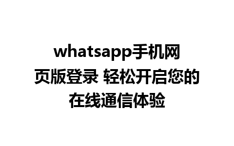 whatsapp手机网页版登录 轻松开启您的在线通信体验