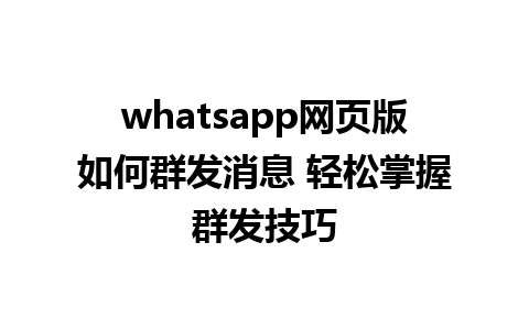 whatsapp网页版如何群发消息 轻松掌握群发技巧