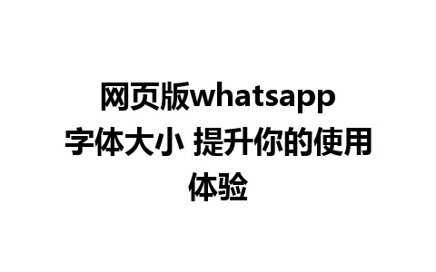 网页版whatsapp字体大小 提升你的使用体验