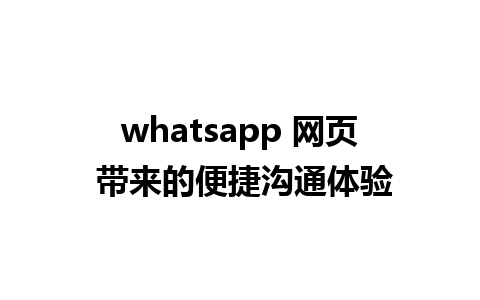 whatsapp 网页 带来的便捷沟通体验