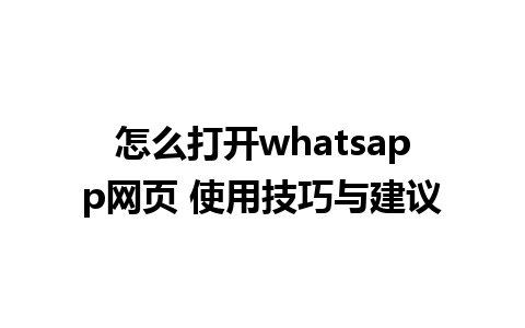 怎么打开whatsapp网页 使用技巧与建议