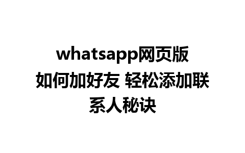 whatsapp网页版如何加好友 轻松添加联系人秘诀